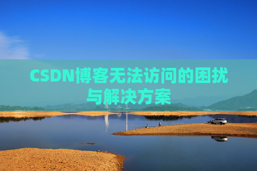 CSDN博客无法访问的困扰与解决方案